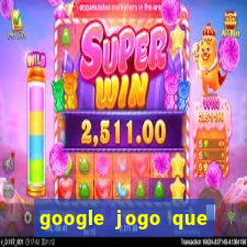 google jogo que ganha dinheiro de verdade